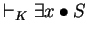 $\vdash_K \exists x \bullet S$