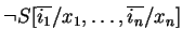 $\neg S[\overline{i_1}/x_1, \ldots, \overline{i_n}/x_n]$