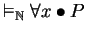 $\vDash_{\mathbb{N} } \forall x \bullet P$