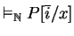 $\vDash_{\mathbb{N} } P[\overline{i}/x]$